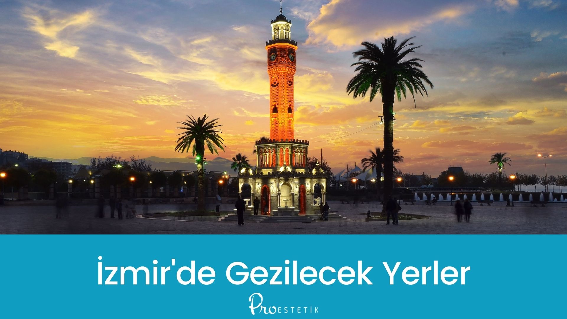 İzmir’de Gezilecek Yerler | Mutlaka Görmeniz Gereken 16 Yer! – Proestetik